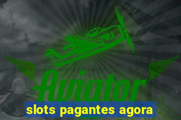 slots pagantes agora